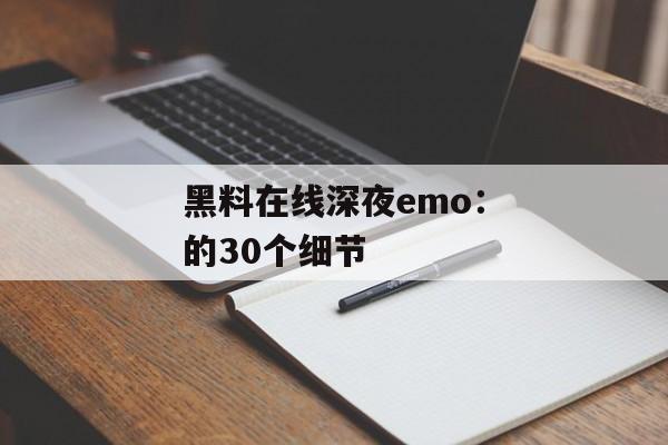 黑料在线深夜emo：的30个细节